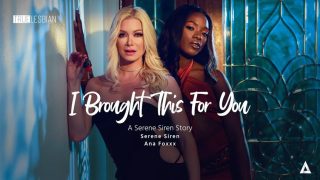 Adulttime – I Brought This For You: A Serene Siren Story With Ana Foxxx, Serene Siren | True Lesbian January 29, 2023